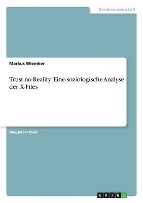 Trust no Reality: Eine soziologische Analyse der X-Files - Markus Wiemker
