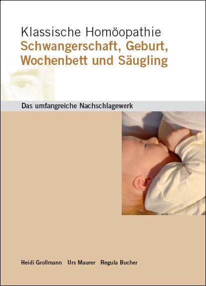Klassische Homöopathie Schwangerschaft Geburt Wochenbett Säugling - Heidi Grollmann, Urs Maurer, Regula Bucher
