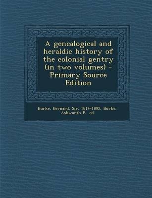 A Genealogical and Heraldic History of the Colonial Gentry (in Two Volumes) - Bernard Burke, Ashworth P Burke