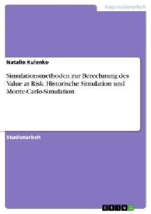 Simulationsmethoden zur Berechnung des "Value at Risk". Historische Simulation und "Monte-Carlo-Simulation" - Natalie Kulenko