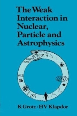 The Weak Interaction in Nuclear, Particle, and Astrophysics - K. Grotz