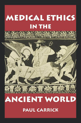 Medical Ethics in the Ancient World - Paul J. Carrick