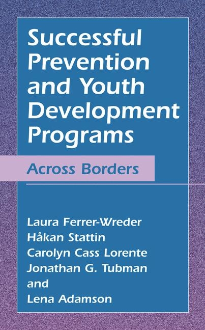 Successful Prevention and Youth Development Programs -  Lena Adamson,  Laura Ferrer-Wreder,  Carolyn Cass Lorente,  Hakan Stattin,  Jonathan G. Tubman