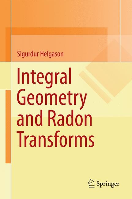 Integral Geometry and Radon Transforms -  Sigurdur Helgason