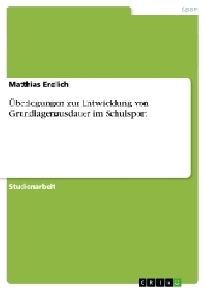 Überlegungen zur Entwicklung von Grundlagenausdauer im Schulsport - Matthias Endlich