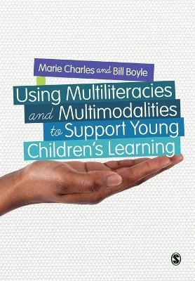 Using Multiliteracies and Multimodalities to Support Young Children′s Learning - Marie Charles, Bill Boyle