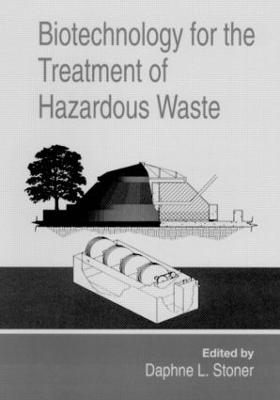 Biotechnology for the Treatment of Hazardous Waste - Daphne L. Stoner