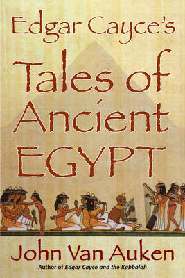 Edgar Cayce's Tales of Ancient Egypt -  John Van Auken