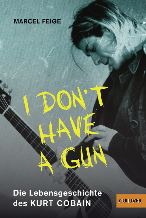 »I don't have a gun«. Die Lebensgeschichte des Kurt Cobain - Marcel Feige