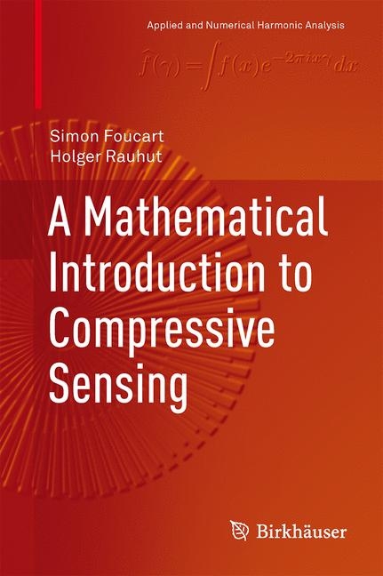 Mathematical Introduction to Compressive Sensing -  Simon Foucart,  Holger Rauhut