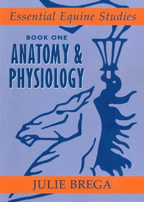 Essential Equine Studies: Anatomy and Physiology - Julie Brega