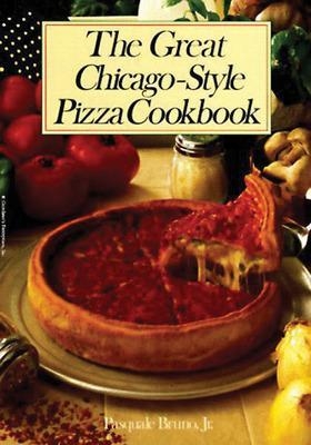 The Great Chicago-Style Pizza Cookbook - Pasquale Bruno Jr.