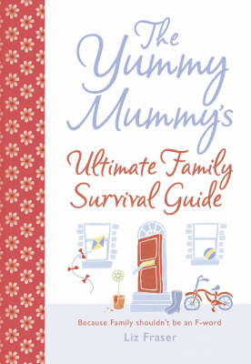 The Yummy Mummy’s Ultimate Family Survival Guide - Liz Fraser