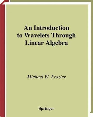 Introduction to Wavelets Through Linear Algebra -  Michael W. Frazier