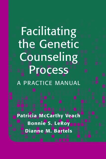 Facilitating the Genetic Counseling Process -  Dianne M. Bartels,  Bonnie S. LeRoy,  Patricia McCarthy Veach