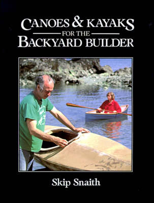 Canoes and Kayaks for the Backyard Builder - Skip Snaith