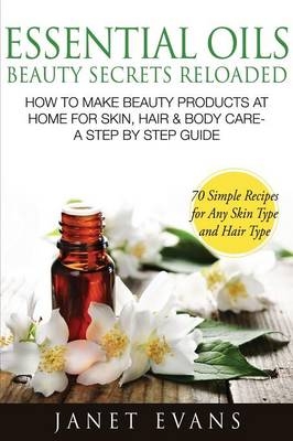 Essential Oils Beauty Secrets Reloaded - Janet Evans