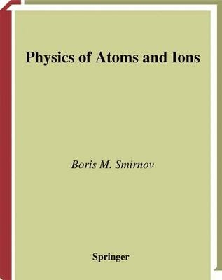 Physics of Atoms and Ions -  Boris M. Smirnov