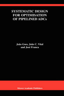 Systematic Design for Optimisation of Pipelined ADCs -  Jose E. Franca,  Joao Goes,  Joao C. Vital