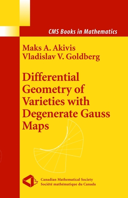Differential Geometry of Varieties with Degenerate Gauss Maps -  Maks A. Akivis,  Vladislav V. Goldberg
