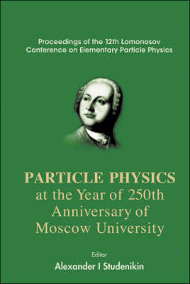 Particles Physics At The Year Of 250th Anniversary Of Moscow University - Proceedings Of The 12th Lomonosov Conference On Elementary Particle Physics - 