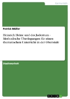 Heinrich Heine und das Judentum - Methodische Ãberlegungen fÃ¼r einen thematischen Unterricht in der Oberstufe - Patrick MÃ¼ller