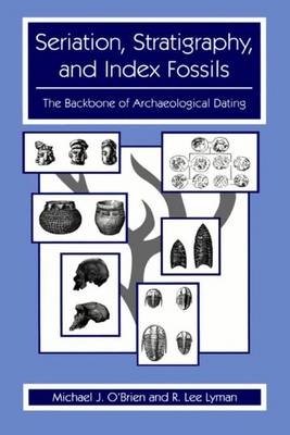 Seriation, Stratigraphy, and Index Fossils -  R. Lee Lyman,  Michael J. O'Brien