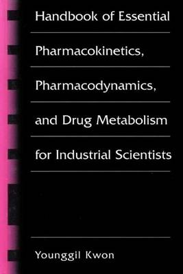 Handbook of Essential Pharmacokinetics, Pharmacodynamics and Drug Metabolism for Industrial Scientists -  Younggil Kwon
