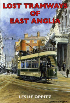 Lost Tramways of East Anglia - Leslie Oppitz