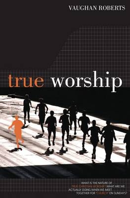 True Worship - Vaughan Roberts