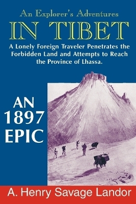 An Explorer's Adventures in Tibet - A Henry Savage Landor
