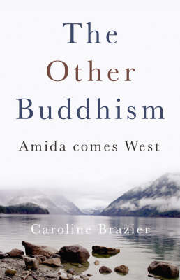 Other Buddhism, The – Amida Comes West - Caroline Brazier