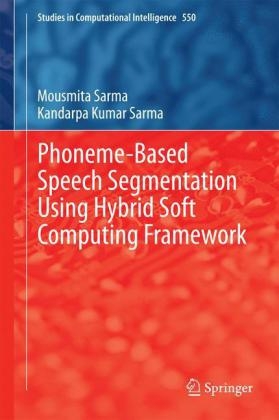 Phoneme-Based Speech Segmentation using Hybrid Soft Computing Framework -  Kandarpa Kumar Sarma,  Mousmita Sarma