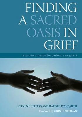 Finding a Sacred Oasis in Grief - Steven Jeffers, Harold Ivan Smith