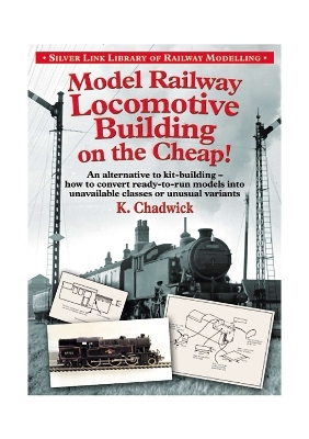 Model Railway Locomotive Building on the Cheap! Volume 1 (Silver Link Library of Railway Modelling) - Ken Chadwick