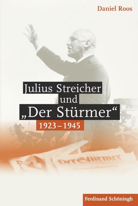Julius Streicher und "Der Stürmer" 1923 - 1945 - Daniel Roos