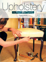 Upholstery: A Beginner's Guide - David James