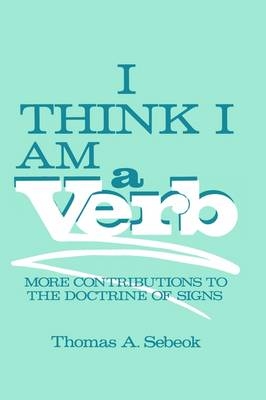 I Think I Am a Verb -  Thomas A. Sebeok