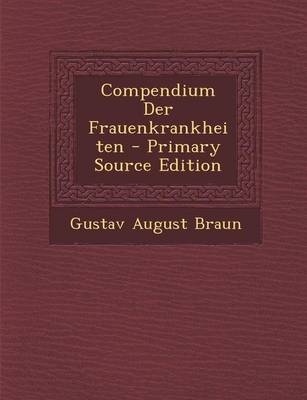 Compendium Der Frauenkrankheiten - Gustavo Augusto Braun