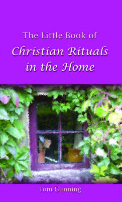 The Little Book of Christian Rituals in the Home - Tom Gunning