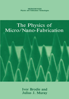 Physics of Micro/Nano-Fabrication -  Ivor Brodie,  Julius J. Muray
