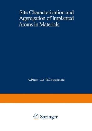 Site Characterization and Aggregation of Implanted Atoms in Materials - 