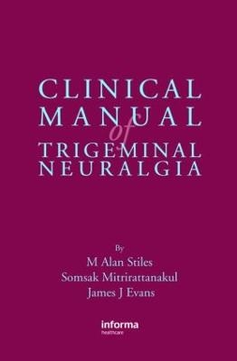 Clinical Manual of Trigeminal Neuralgia - M. Alan Stiles, Somsak Mitrirattanakul, James Evans