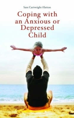 Coping with an Anxious or Depressed Child - Samantha Cartwright-Hatton
