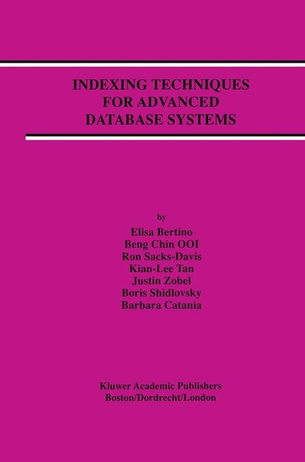 Indexing Techniques for Advanced Database Systems -  Daniele Andronico,  Elisa Bertino,  Beng Chin Ooi,  Ron Sacks-Davis,  Boris Shidlovsky,  Kian-Lee Tan,  Justin Zobel