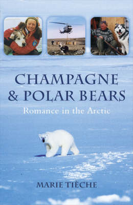 Champagne and Polar Bears: Romance in the Arctic - Marie Tieche