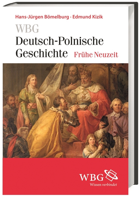 WBG Deutsch-Polnische Geschichte – Frühe Neuzeit - Hans-Jürgen Bömelburg, Edmund Kizik