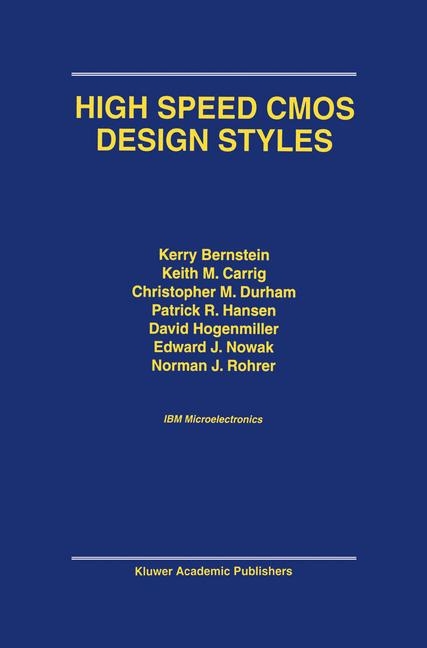 High Speed CMOS Design Styles -  Kerry Bernstein,  K.M. Carrig,  Christopher M. Durham,  Patrick R. Hansen,  David Hogenmiller,  Edward J. Nowak,  Norman J. Rohrer