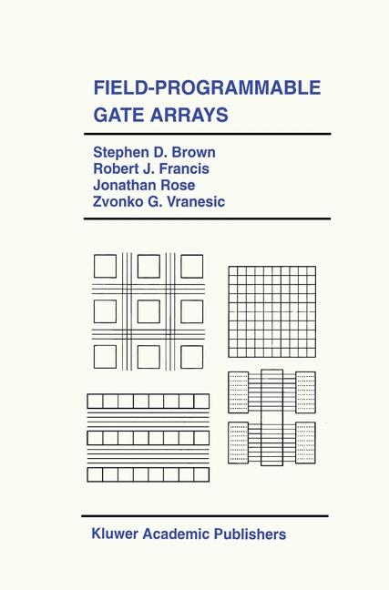 Field-Programmable Gate Arrays -  Stephen D. Brown,  Robert J. Francis,  Jonathan Rose,  Zvonko G. Vranesic