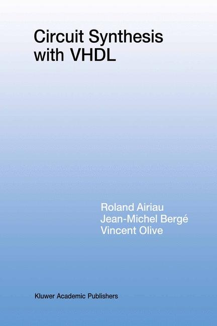 Circuit Synthesis with VHDL -  Roland Airiau,  Jean-Michel Berge,  Vincent Olive